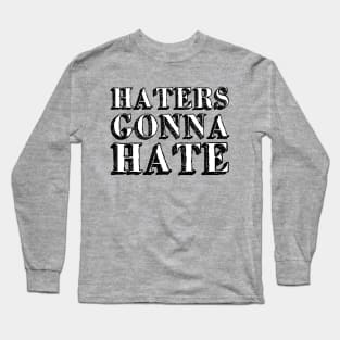 Haters gonna hate Long Sleeve T-Shirt